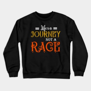 LIFE QUOTE: LIFE'S A JOURNEY NOT A RACE Crewneck Sweatshirt